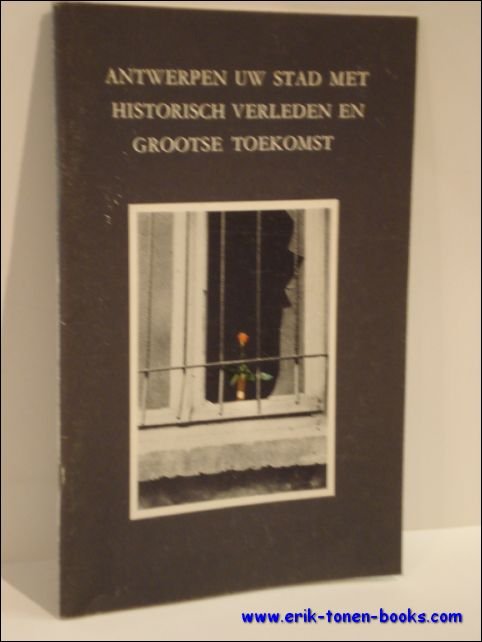 ANTWERPEN UW STAD MET HISTORISCH VERLEDEN EN GROOTSE TOEKOMST.