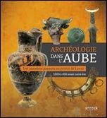 Archeologie 2018 / Archeologie Dans L'Aube / catalogue de l'exposition …