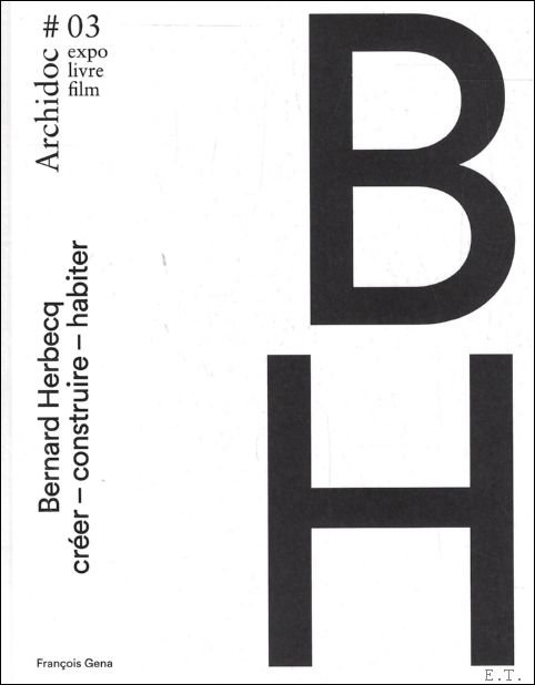 ARCHIDOC 03 ; BERNARD HERBECQ ; CREER, CONSTRUIRE, HABITER