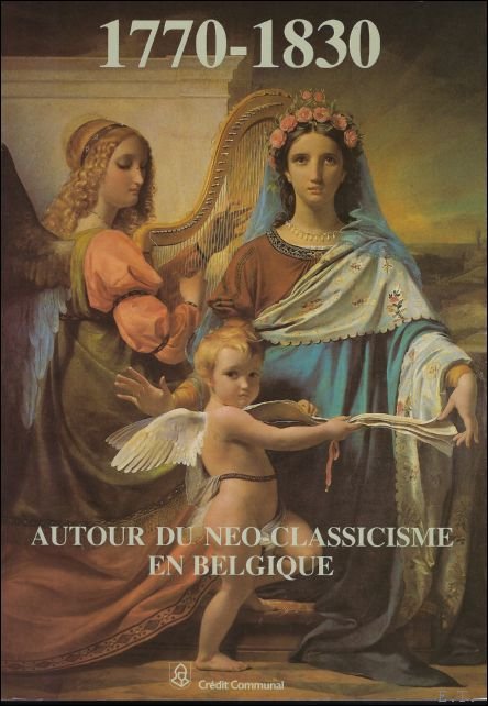 Autour du neo-classicisme en Belgique 1770 - 1830