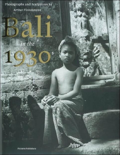 Bali in the 1930's photographs and sculptures by Arthur Fleischmann