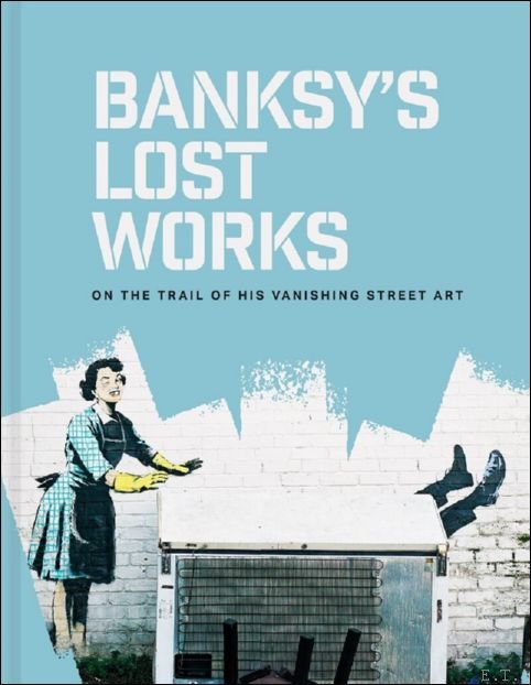 Banksy's Lost Works On the trail of his vanishing street …