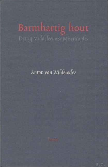 BARMHARTIG HOUT. DERTIG MIDDELEEUWSE MISERICORDES.