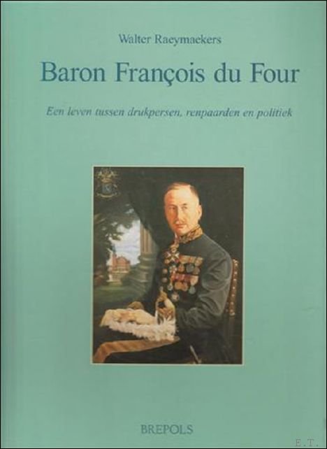 Baron Francois du Four. Een leven tussen drukpersen, renpaarden en …