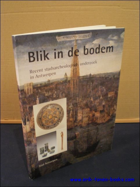 BLIK IN DE BODEM. RECENT STADSARCHEOLOGISCH ONDERZOEK IN ANTWERPEN.