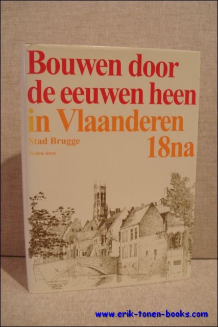 Bouwen door de eeuwen heen in Vlaanderen. 18na. Stad Brugge. …