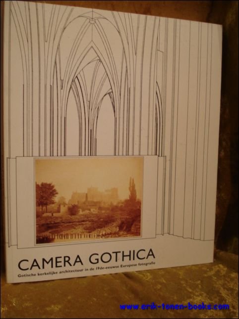 CAMERA GOTHICA, Gotische kerkelijke architectuur in de 19de-eeuwse Europese fotografie.