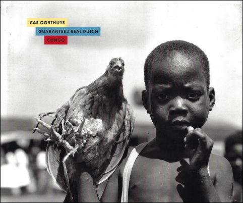 Cas Oorthuys. Guaranteed Real Dutch Congo