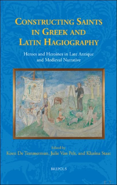 Constructing Saints in Greek and Latin Hagiography. Heroes and Heroines …