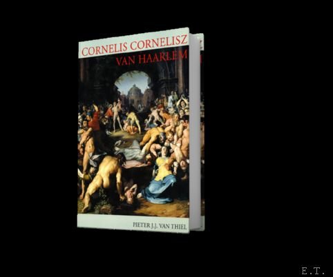 CORNELIS CORNELISZ VAN HAARLEM, A Monograph and Catalogue Raisonne.