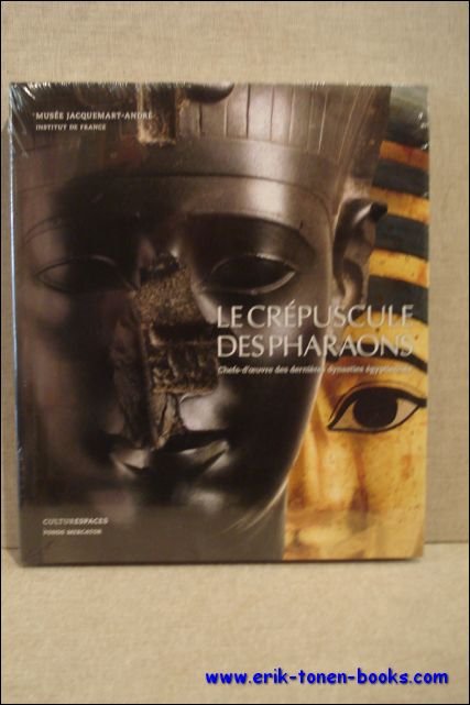 Crepuscule des pharaons. Chefs-d'oeuvre des dernieres dynasties egyptiennes