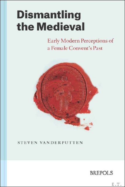 Dismantling the Medieval. Early Modern Perceptions of a Female Convent's …