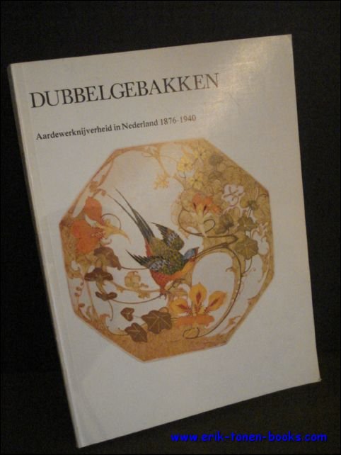 DUBBELGEBAKKEN. AARDEWERKNIJVERHEID IN NEDERLAND 1876 - 1940,