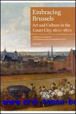 Embracing Brussels, Art and Culture in the Court City, 1600-1800. …