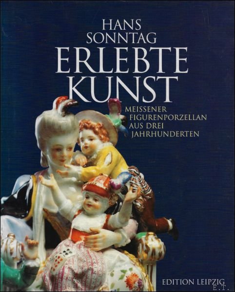 ERLEBTE KUNST : MEISSENER FIGURENPORZELLAN AUS DREI JAHRHUNDERTEN,