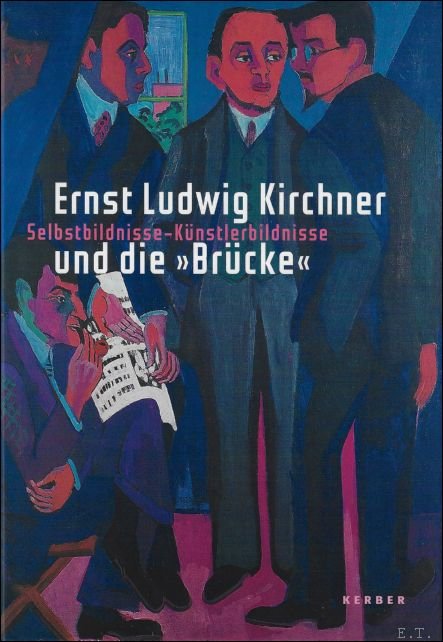 Ernst Ludwig Kirchner und die Brucke : Selbstbildnisse - Kunstlerbildnisse