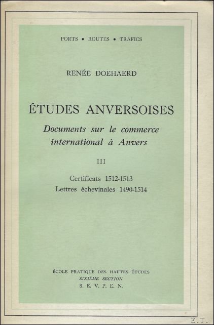 ETUDES ANVERSOISES. DOCUMENTS SUR LE COMMERCE INTERNATIONAL A ANVERS. TOME …