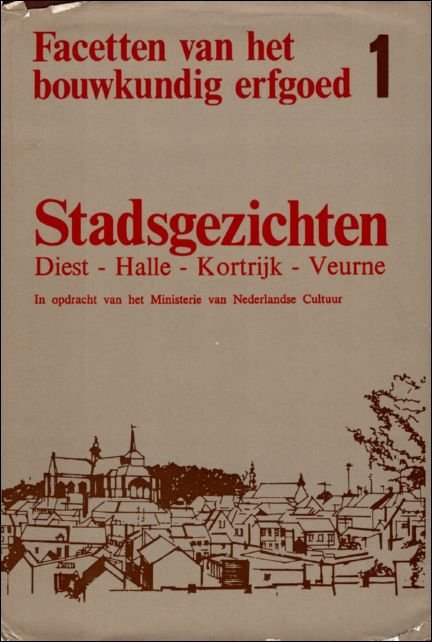 FACETTEN VAN HET BOUWKUNDIG ERFGOED. 1. Stadsgezichten: Diest - Halle …