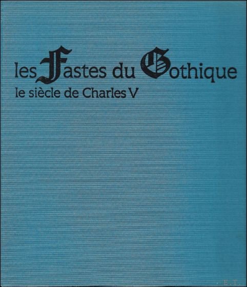 fastes du Gothique: Le si cle de Charles V.