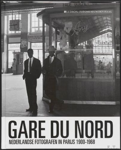 Gare du Nord, Nederlandse fotografen in Parijs 1900-1968