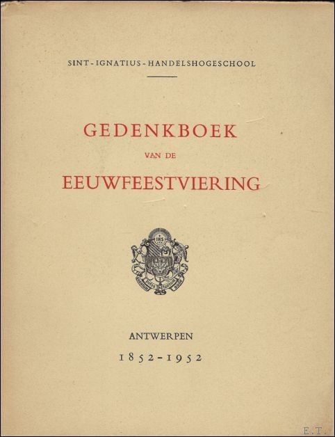 GEDENKBOEK VAN DE EEUWFEESTVIERING. ANTWERPEN 1852 - 1952. SINT-IGNATIUS-HANDELSHOGESCHOOL.