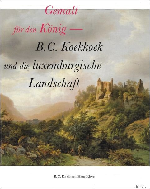 Gemalt fur den Konig : B.C. Koekkoek und die Luxemburgische …