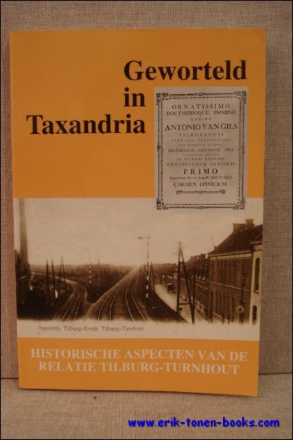 GEWORTELD IN TAXANDRIA. HISTORISCHE ASPECTEN VAN DE RELATIE TILBURG-TURNHOUT.