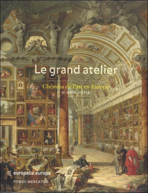 Grand Atelier. Chemins de l'art en Europe Ve-XVIIIe siecle