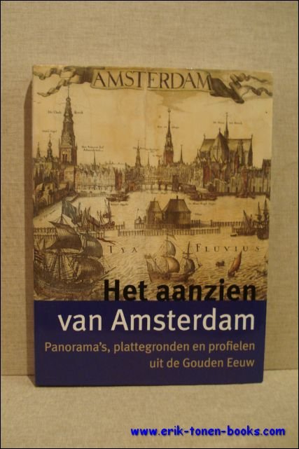 HET AANZIEN VAN AMSTERDAM. PANORAMA'S, PLATTEGRONDEN EN PROFIELEN UIT DE …