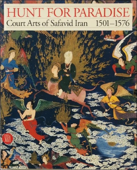 Hunt for Paradise: Court Arts of Safavid Iran 1501-76