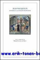 Jean Wauquelin. De Mons a la cour de Bourgogne,