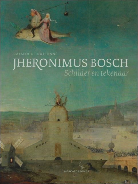 Jheronimus Bosch Schilder en tekenaar. Catalogus raisonne.