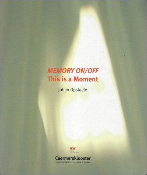 Johan Opstaele : Memory on/Off. This Is a Moment.