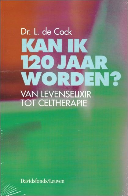 Kan ik 120 jaar worden? : van levenselixir tot celtherapie