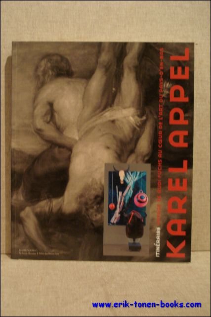 KAREL APPEL. ITINERAIRE. VOYAGE DE RUDI FUCHS AU COEUR DE …