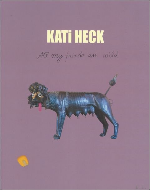 Kati Heck: All my friends are wild, catalogue Tim Van …