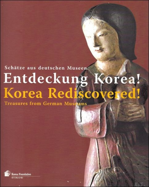 Korea Rediscovered! Treasures from German Museums = Entdeckung Korea! Schatze …