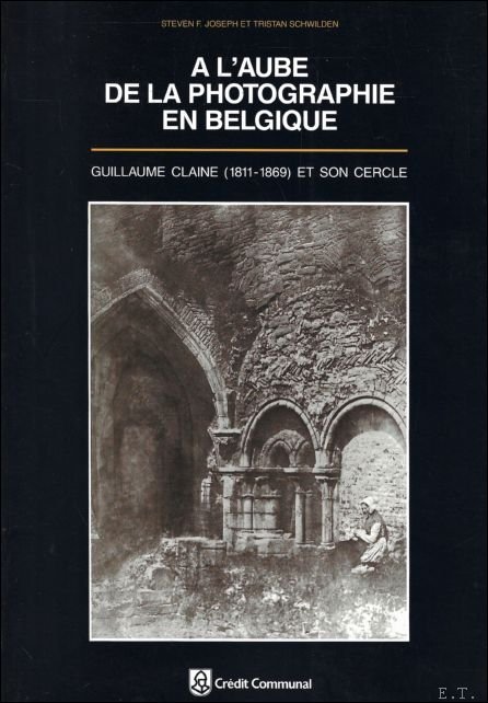 l'aube de la photographie en Belgique: Guillaume Claine (1811-1869) et …