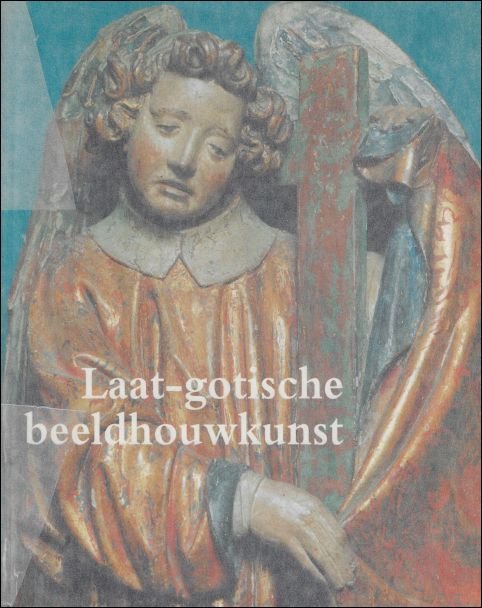 Laat-gotische beeldhouwkunst : in de Bourgondische Nederlanden