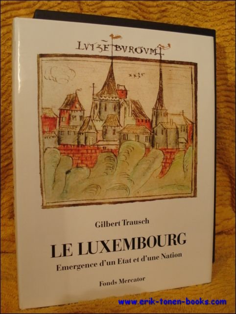 LE LUXEMBOURG Emergence D'un Etat et D'une Nation,.