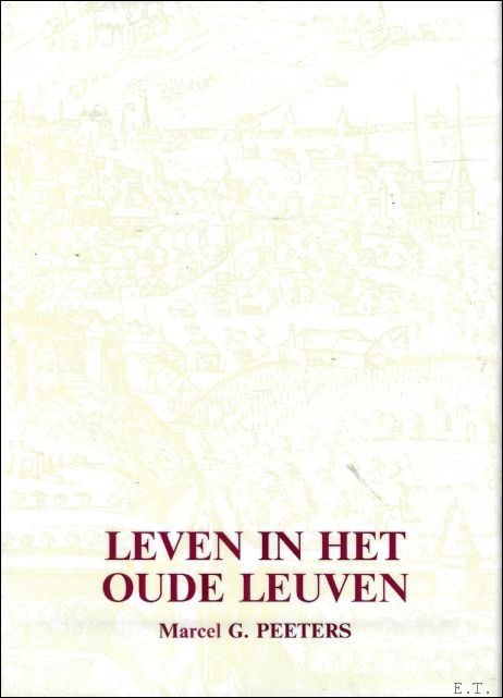 Leven in het oude Leuven: geschiedkundige sprokkelingen uit het Leuvens …