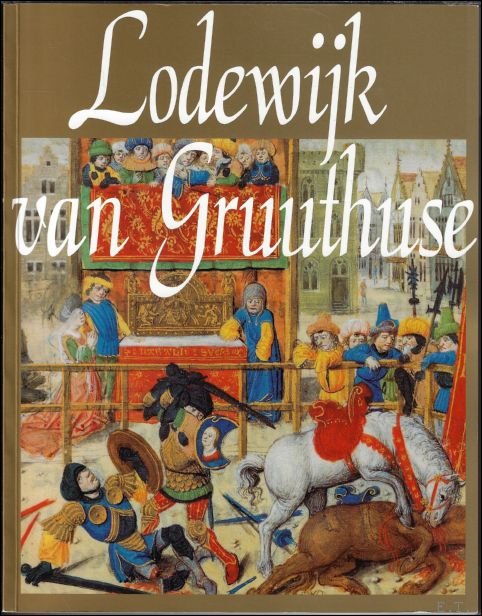 LODEWIJK VAN GRUUTHUSE. MECENAS EN EUROPEES DIPLOMAAT CA. 1427 - …
