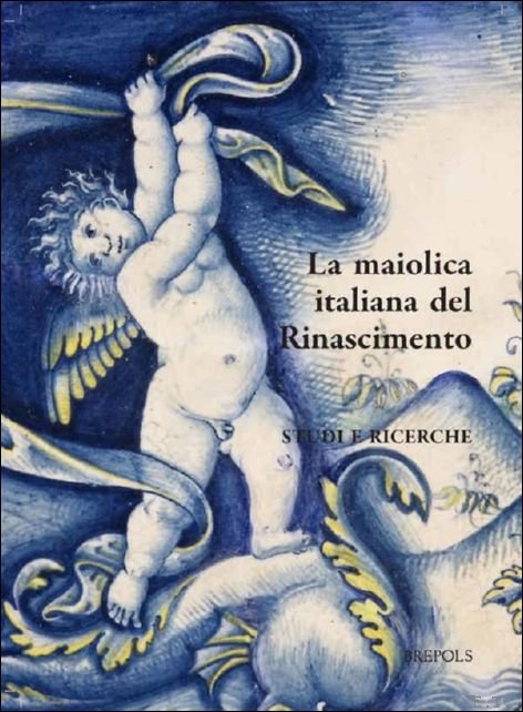 maiolica italiana del Rinascimento: Studi e ricerche. Atti del convegno … | Immagine principale