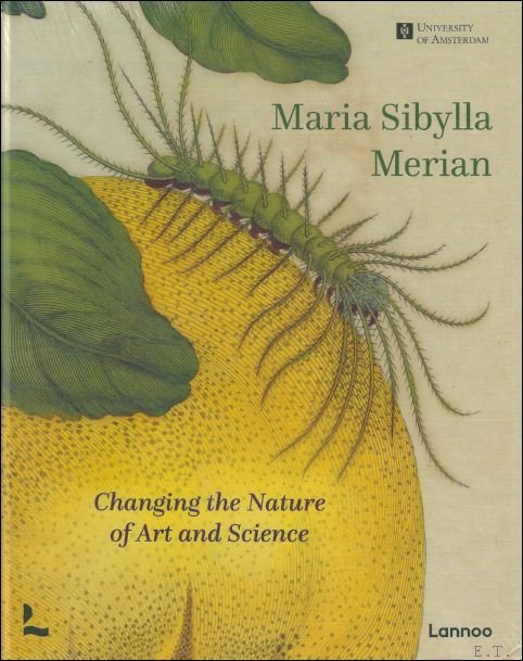 Maria Sibylla Merian : Changing the Nature of Art and …