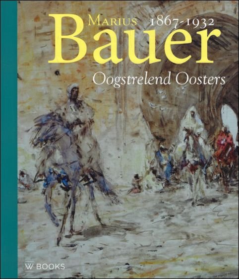 Marius Bauer, 1867-1932 : Oogstrelend Oosters