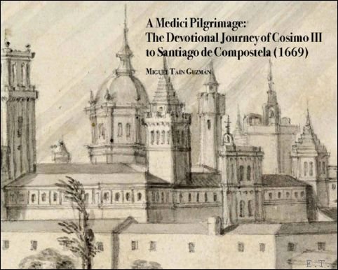 Medici Pilgrimage: The Devotional Journey of Cosimo III to Santiago …