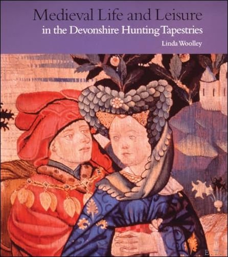 MEDIEVAL LIFE AND LEISURE IN THE DEVONSHIRE HUNTING TAPESTRIES,