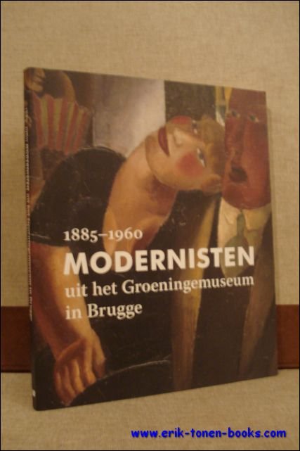 MODERNISTEN UIT HET GROENINGEMUSEUM IN BRUGGE 1885 - 1960,