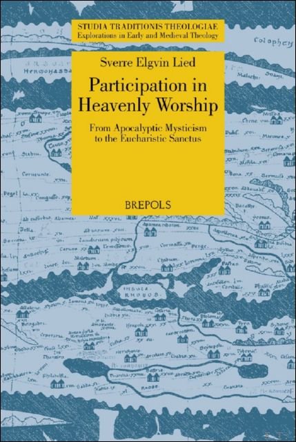 Participation in Heavenly Worship From Apocalyptic Mysticism to the Eucharistic …