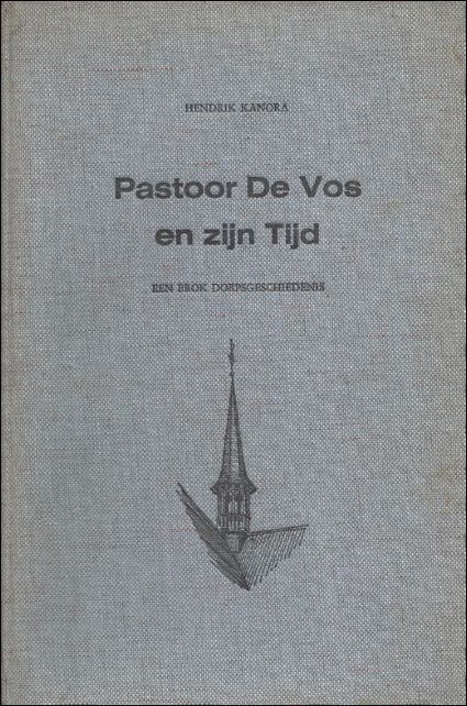 PASTOOR DE VOS EN ZIJN TIJD. EEN BROK DORPSGESCHIEDENIS.
